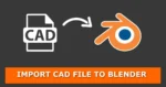 How to Import CAD Files to Blender